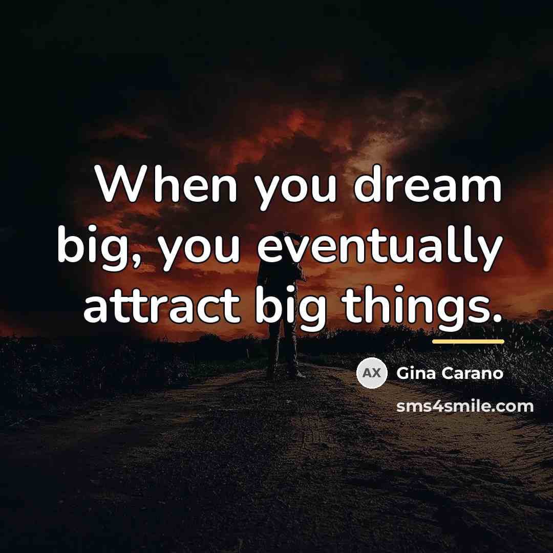 “When you dream big, you eventually attract big things.…” quote by Gina Carano