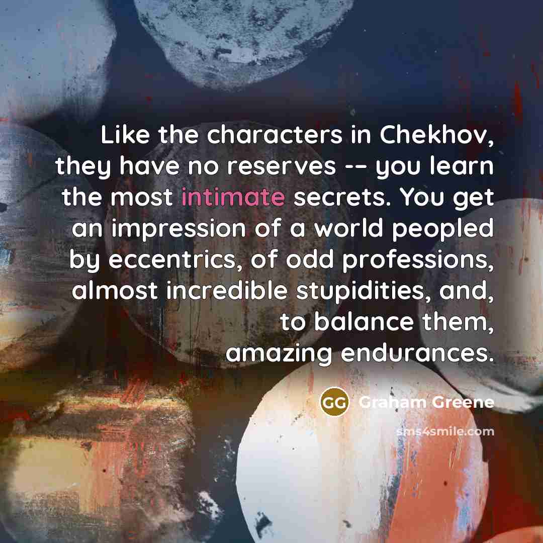 “Like the characters in Chekhov, they have no reserves -–…” quote by Graham Greene