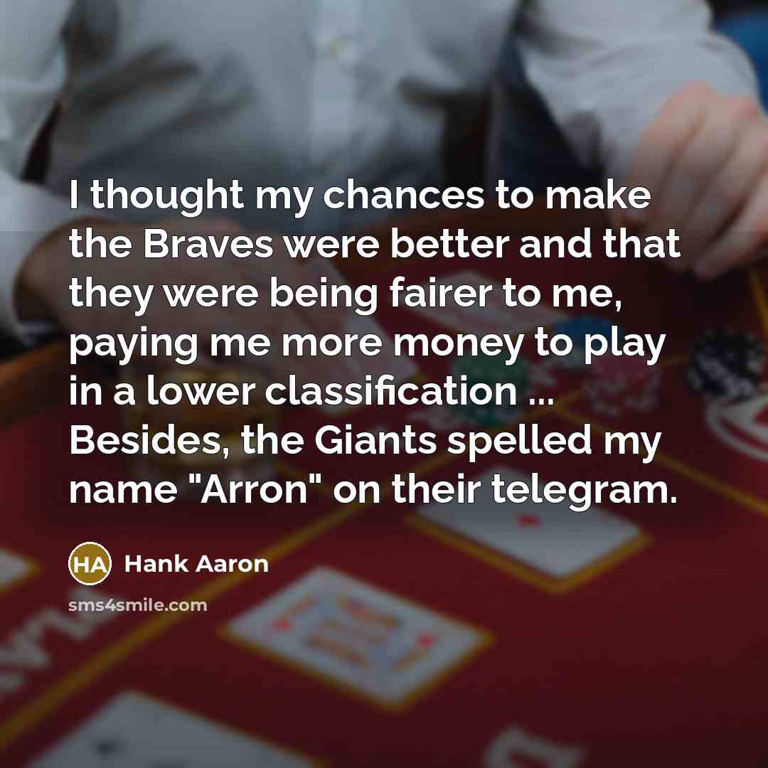 “I thought my chances to make the Braves were better…” quote by Hank Aaron