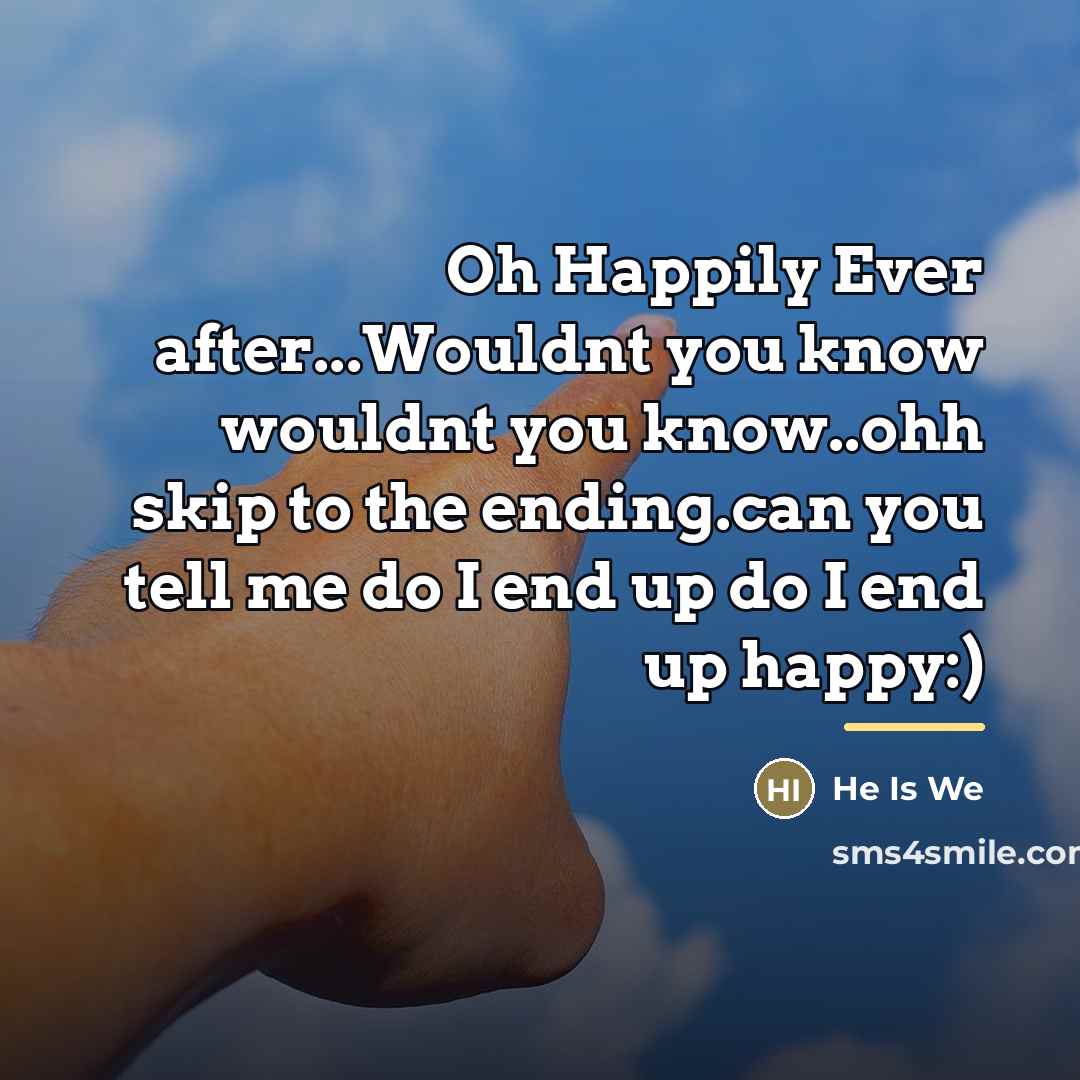 “Oh Happily Ever after...Wouldnt you know wouldnt you know..ohh skip…” quote by He Is We