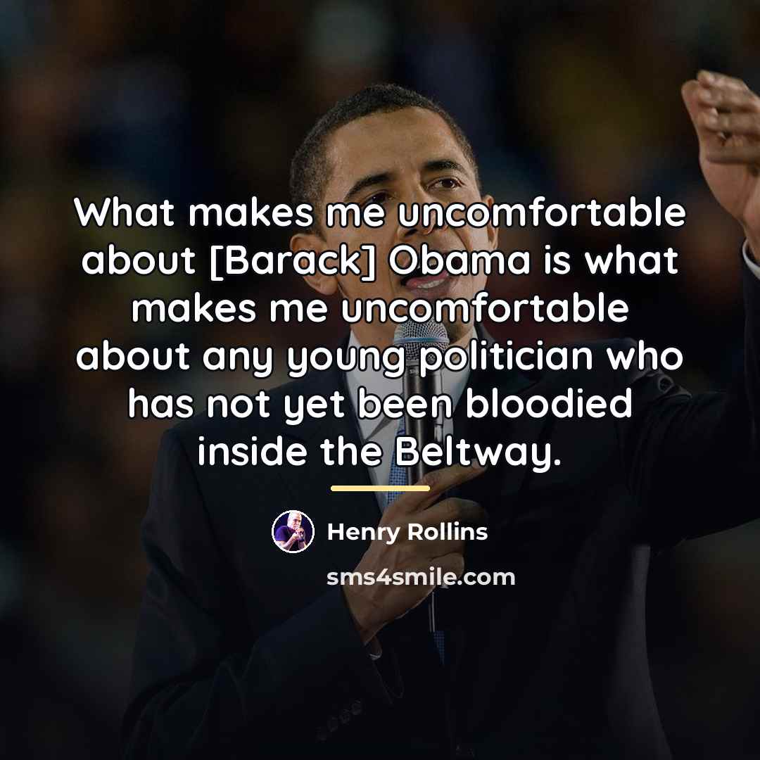 “What makes me uncomfortable about [Barack] Obama is what makes…” quote by Henry Rollins