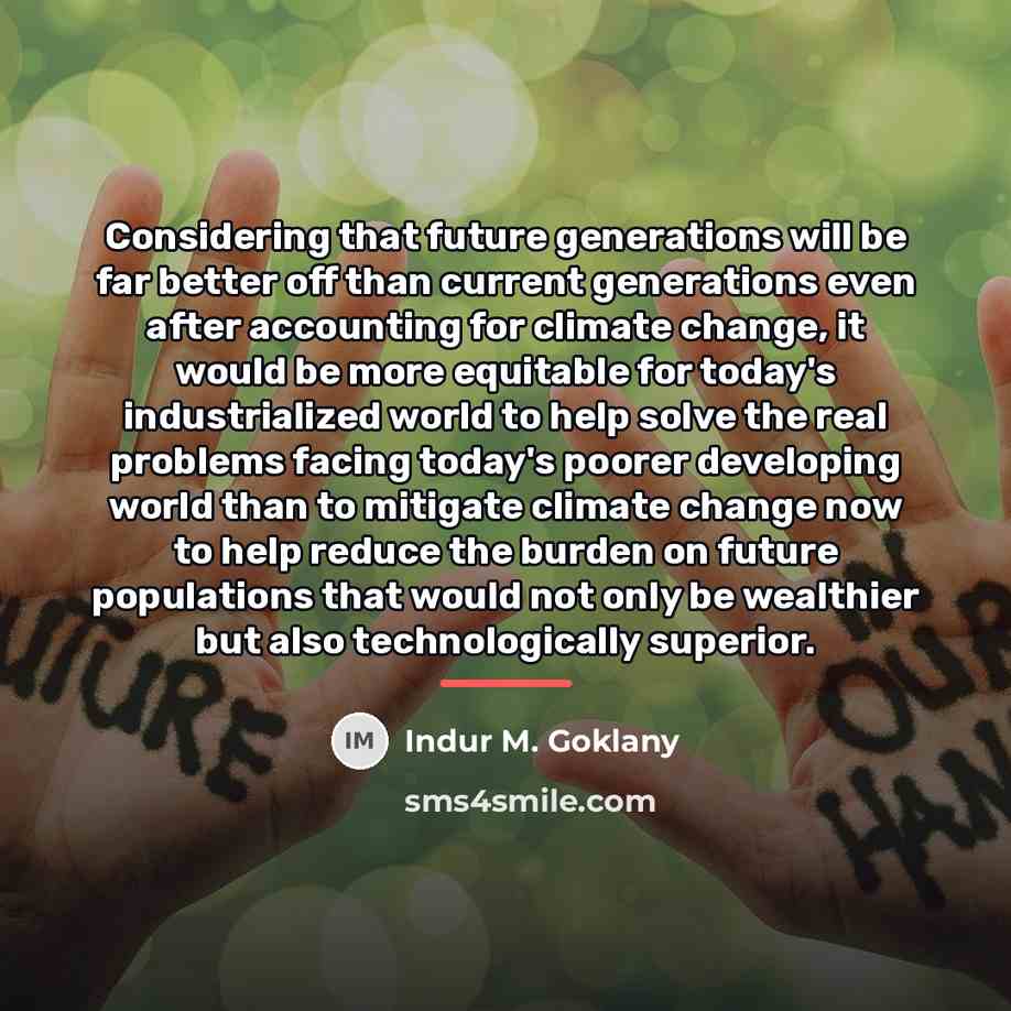 “Considering that future generations will be far better off than…” quote by Indur M. Goklany