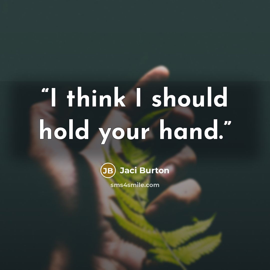 “I think I should hold your hand.” quote by Jaci Burton