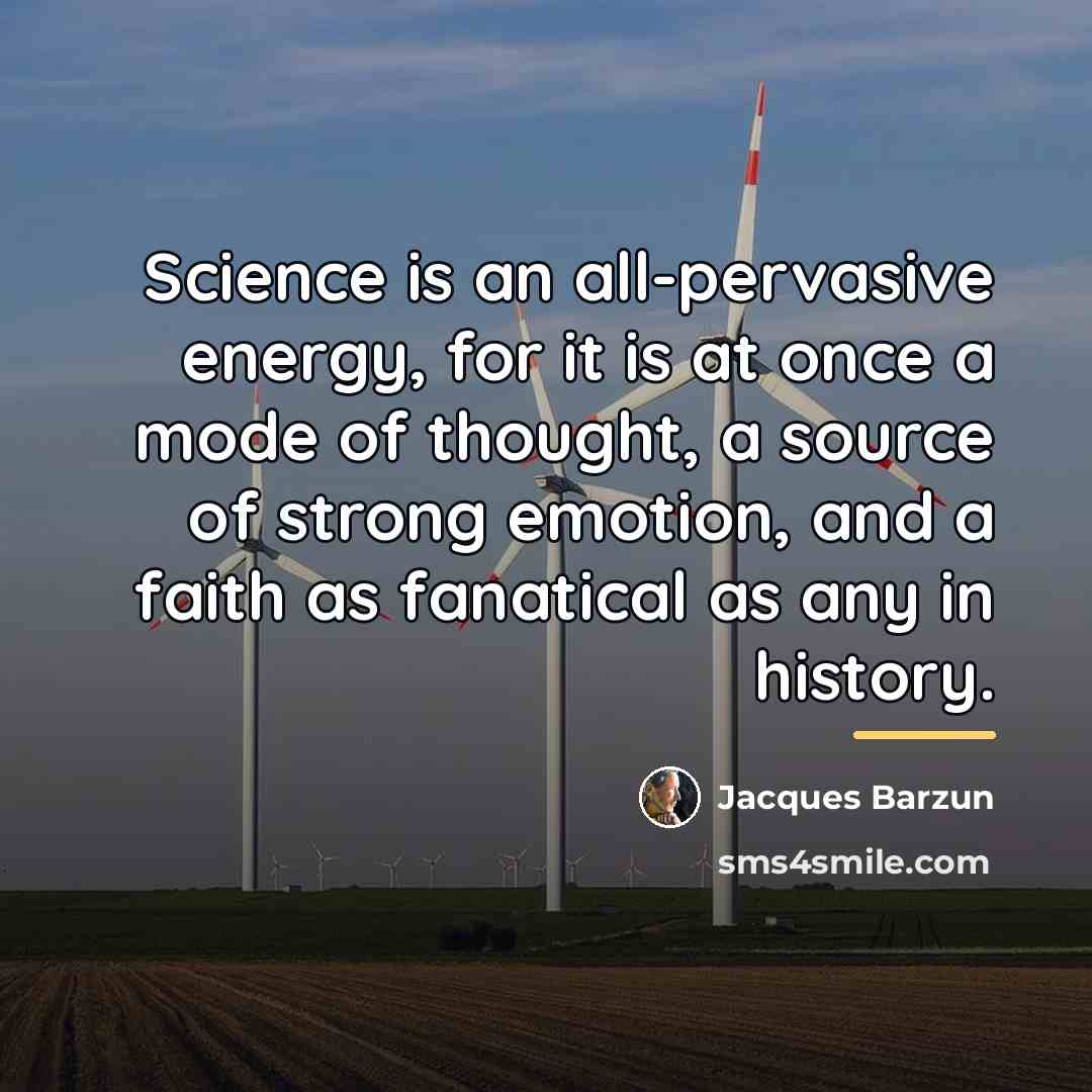 “Science is an all-pervasive energy, for it is at once…” quote by Jacques Barzun