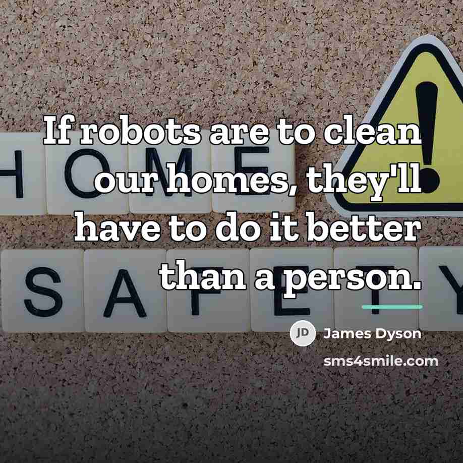 “If robots are to clean our homes, they'll have to…” quote by James Dyson