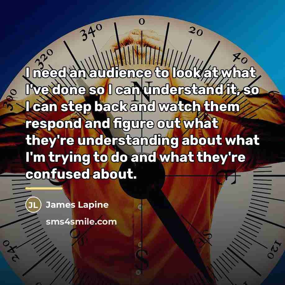 “I need an audience to look at what I've done…” quote by James Lapine