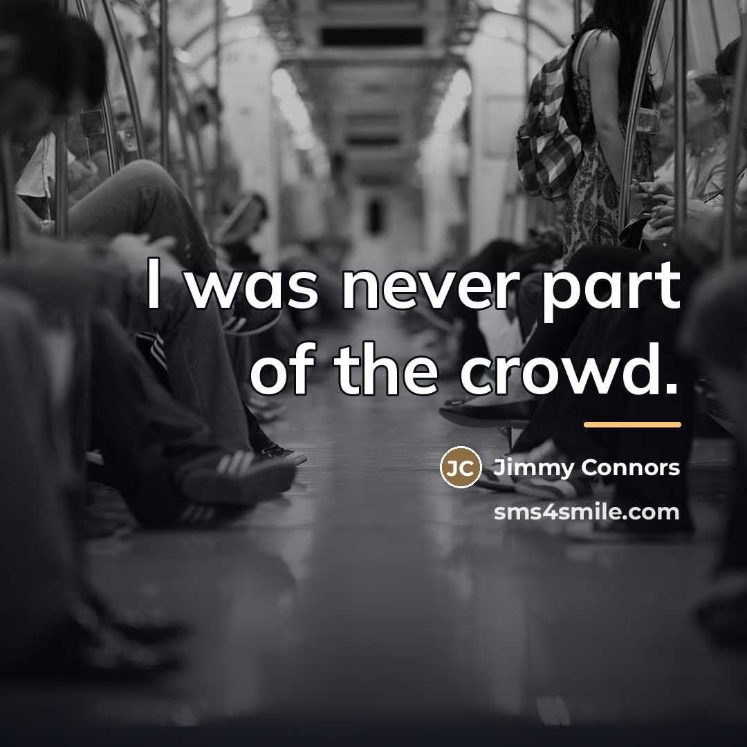 “I was never part of the crowd.…” quote by Jimmy Connors