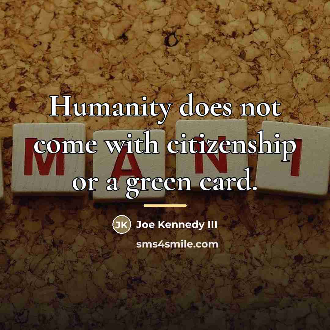 “Humanity does not come with citizenship or a green card.…” quote by Joe Kennedy III