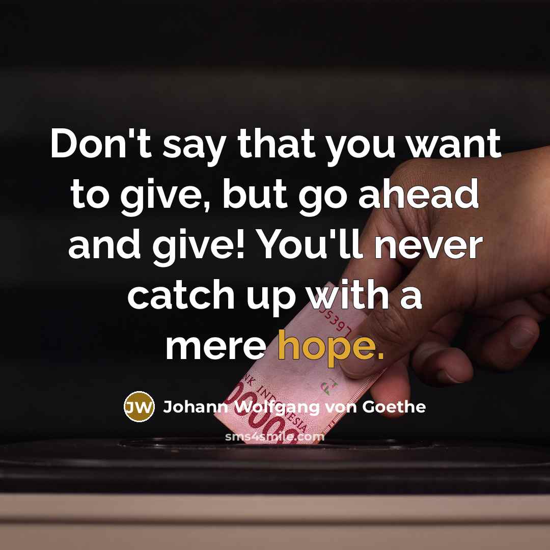 “Don't say that you want to give, but go ahead…” quote by Johann Wolfgang von Goethe