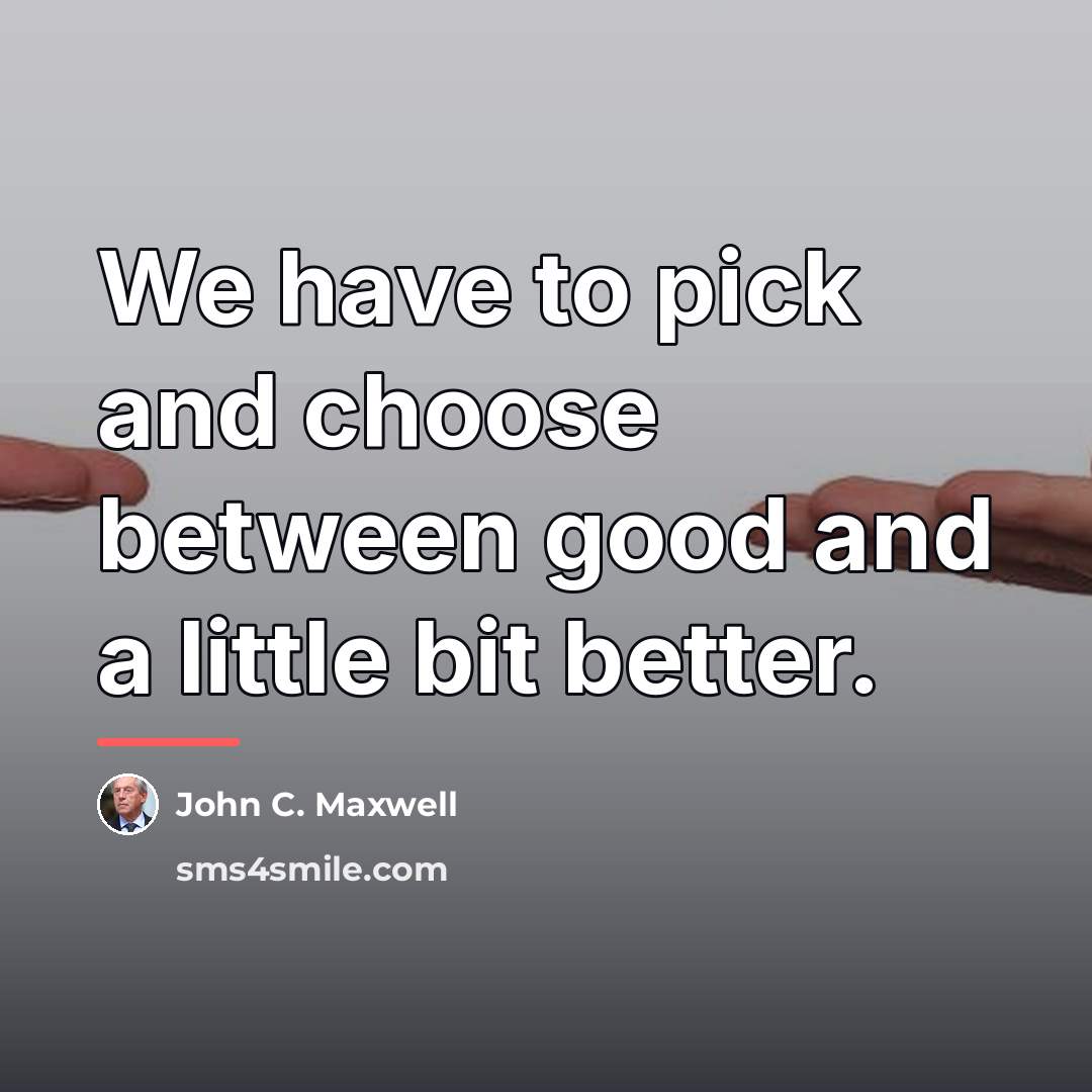 “We have to pick and choose between good and a…” quote by John C. Maxwell