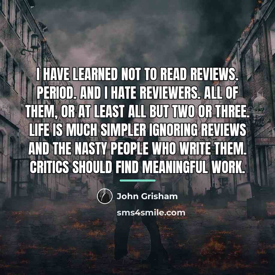 “I have learned not to read reviews. Period. And I…” quote by John Grisham