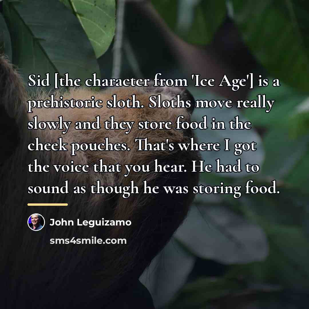 “Sid [the character from 'Ice Age'] is a prehistoric sloth.…” quote by John Leguizamo