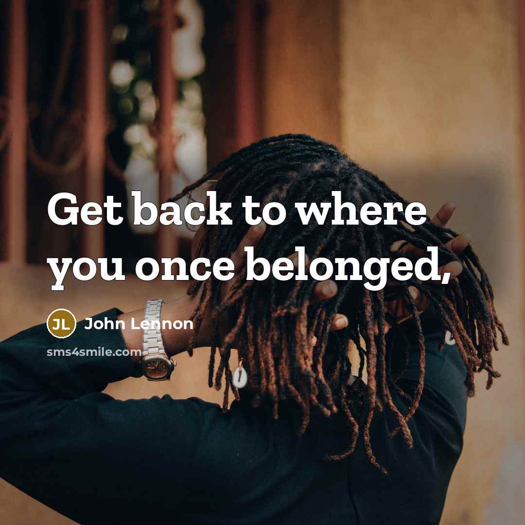 “Get back to where you once belonged,…” quote by John Lennon