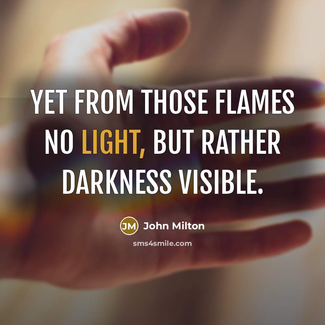 “Yet from those flames No light, but rather darkness visible.…” quote by John Milton