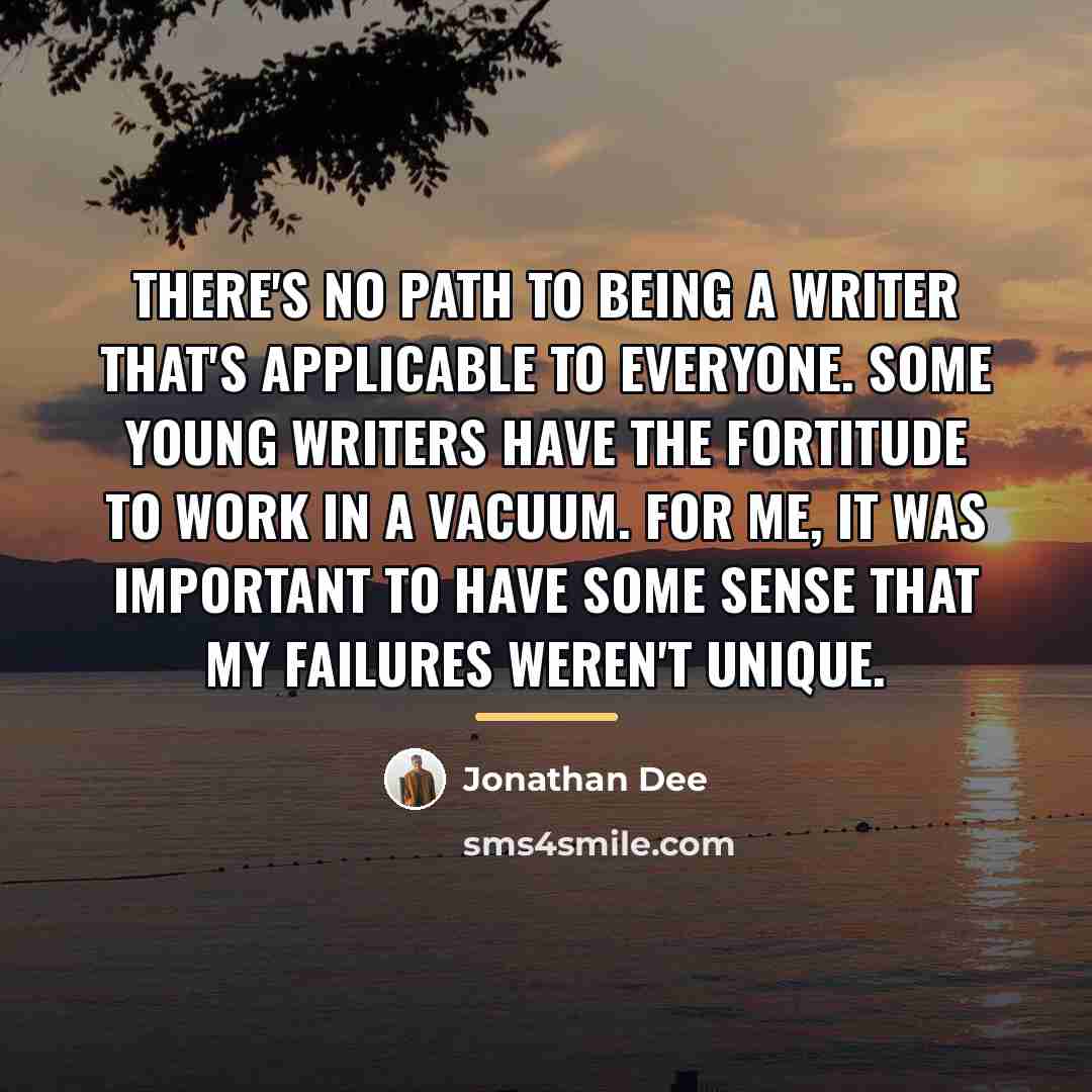 “There's no path to being a writer that's applicable to…” quote by Jonathan Dee