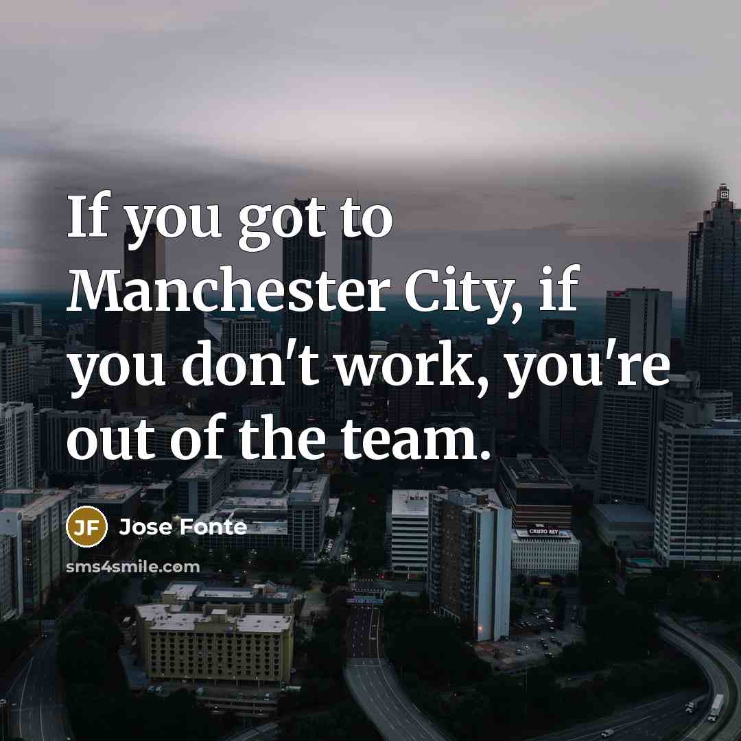 “If you got to Manchester City, if you don't work,…” quote by Jose Fonte