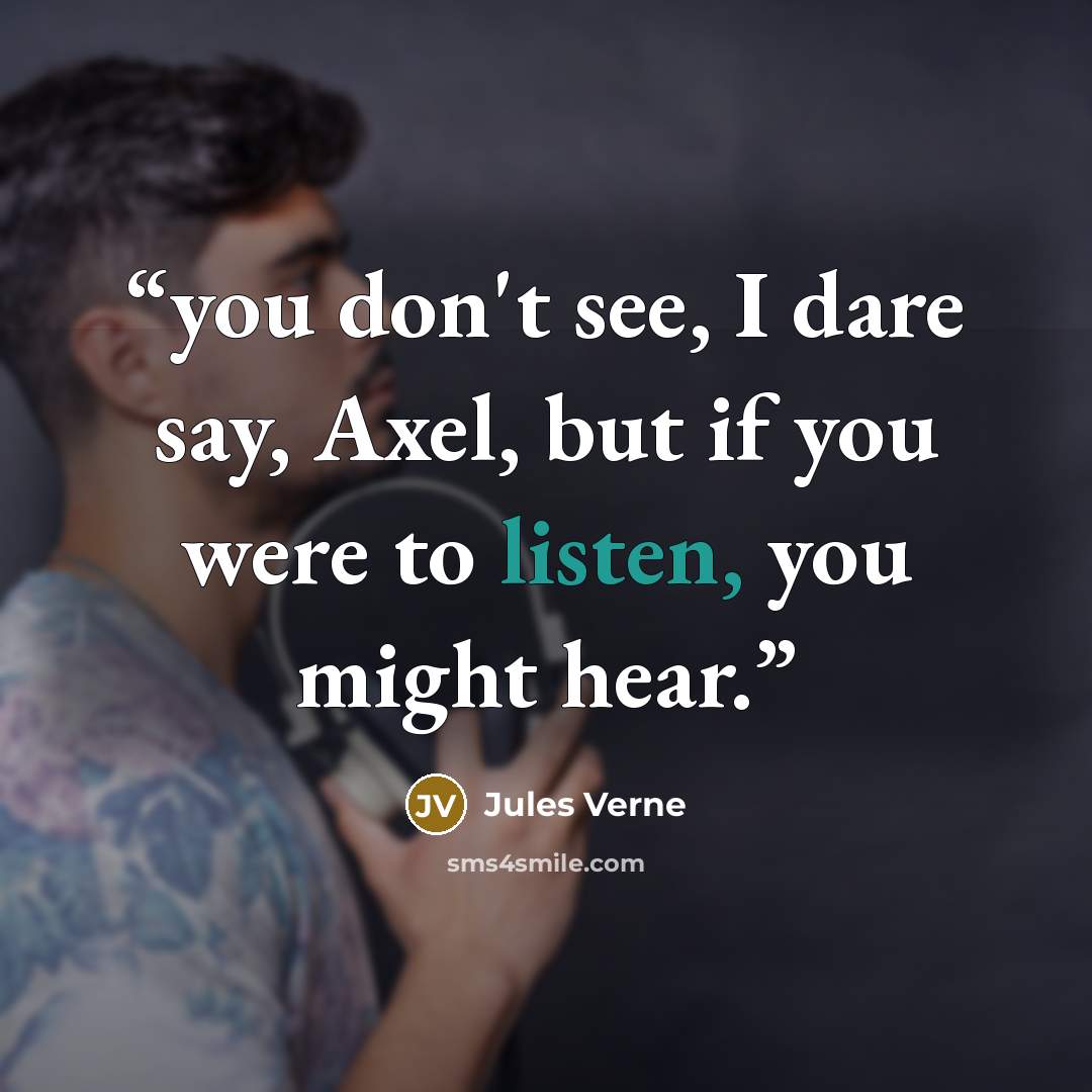 “you don't see, I dare say, Axel, but if you were to listen, you might hear.” quote by Jules Verne