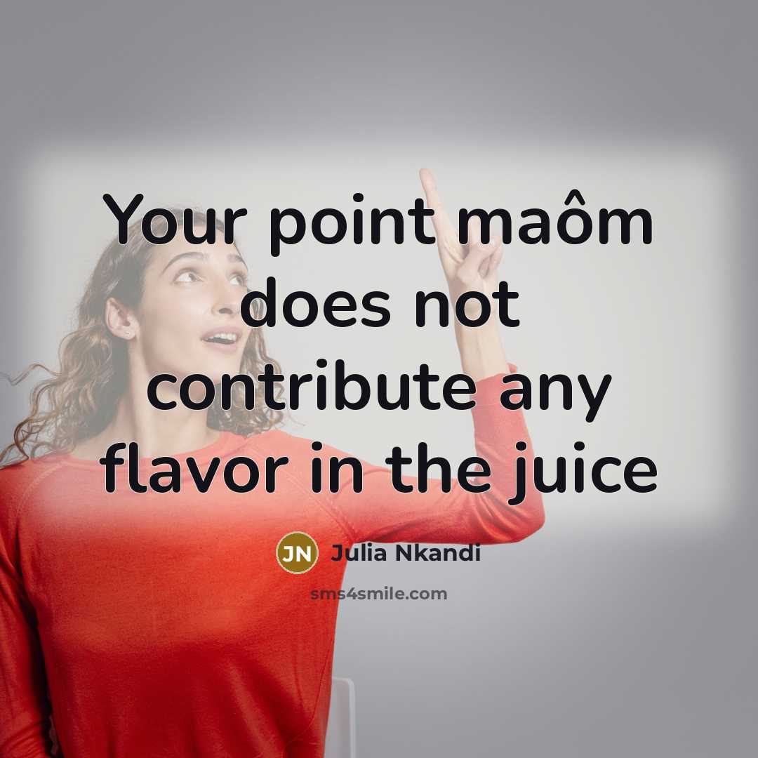 “Your point maôm does not contribute any flavor in the…” quote by Julia Nkandi