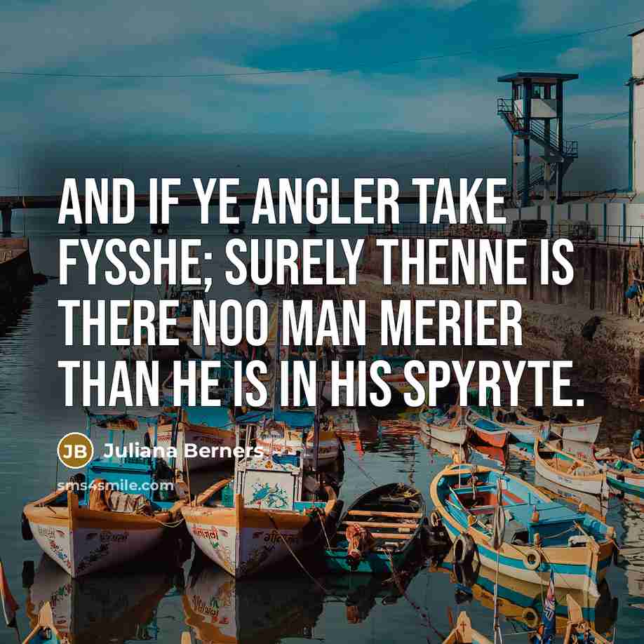“And if ye angler take fysshe; surely thenne is there…” quote by Juliana Berners