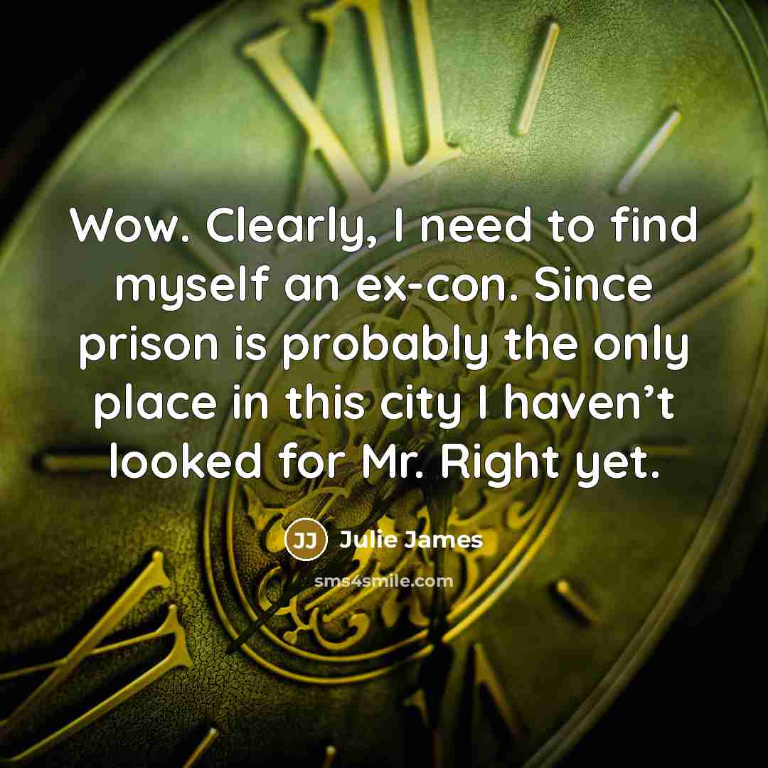 “Wow. Clearly, I need to find myself an ex-con. Since…” quote by Julie James