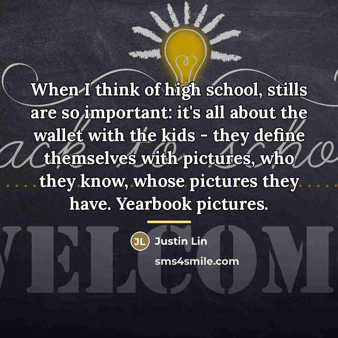 “When I think of high school, stills are so important:…” quote by Justin Lin