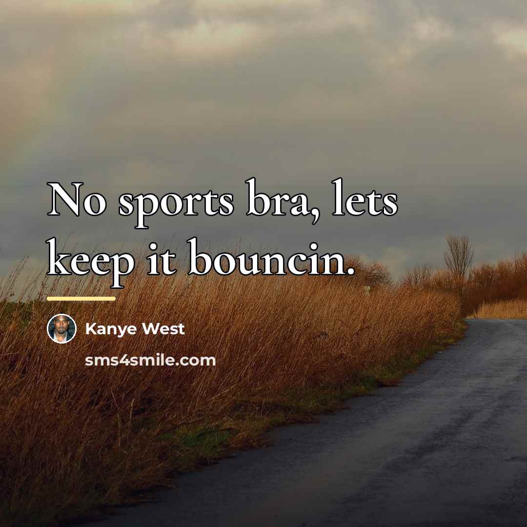 “No sports bra, lets keep it bouncin.…” quote by Kanye West