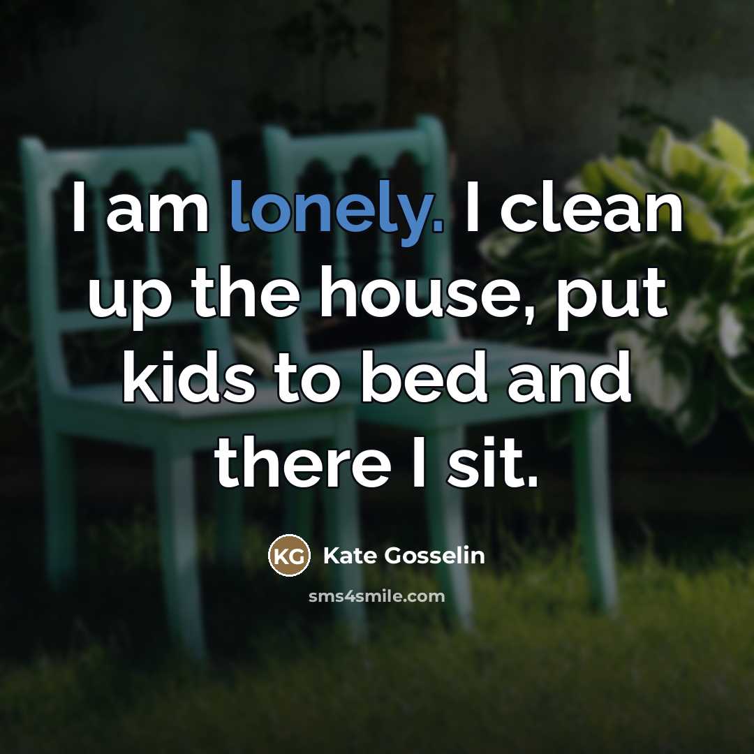 “I am lonely. I clean up the house, put kids…” quote by Kate Gosselin