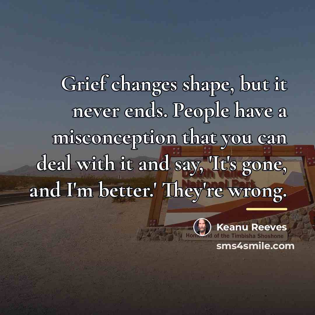 “Grief changes shape, but it never ends. People have a…” quote by Keanu Reeves