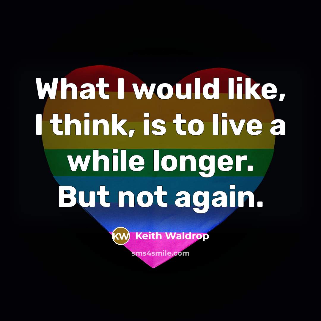“What I would like, I think, is to live a…” quote by Keith Waldrop