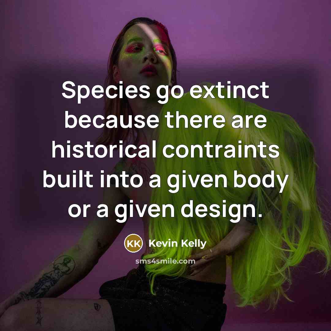 “Species go extinct because there are historical contraints built into…” quote by Kevin Kelly