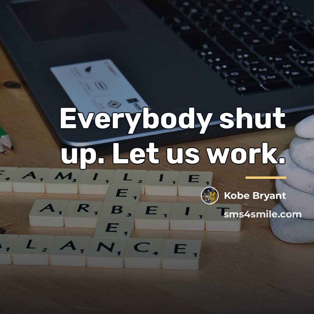 “Everybody shut up. Let us work.…” quote by Kobe Bryant