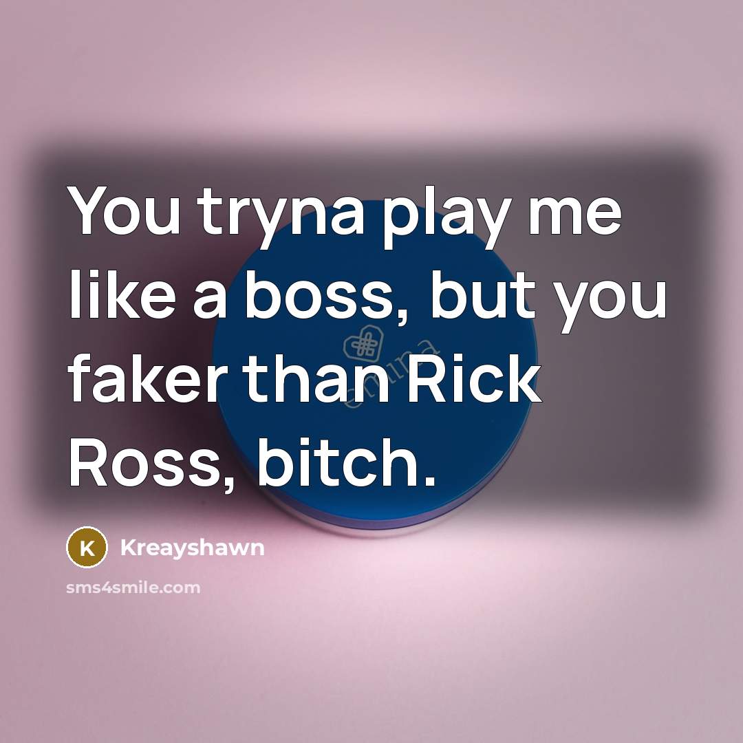 “You tryna play me like a boss, but you faker than Rick Ross, bitch.” quote by Kreayshawn