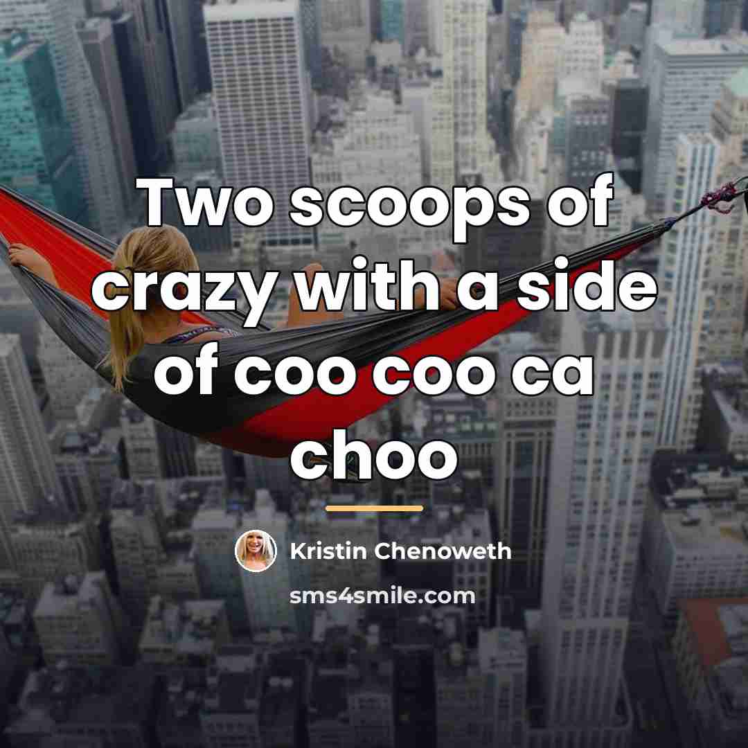 “Two scoops of crazy with a side of coo coo…” quote by Kristin Chenoweth