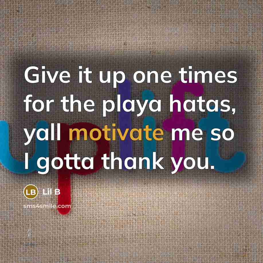“Give it up one times for the playa hatas, yall motivate me so I gotta thank you.” quote by Lil B