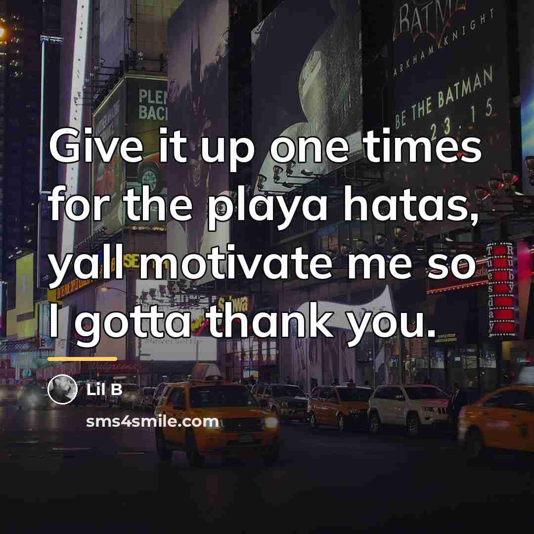 “Give it up one times for the playa hatas, yall…” quote by Lil B