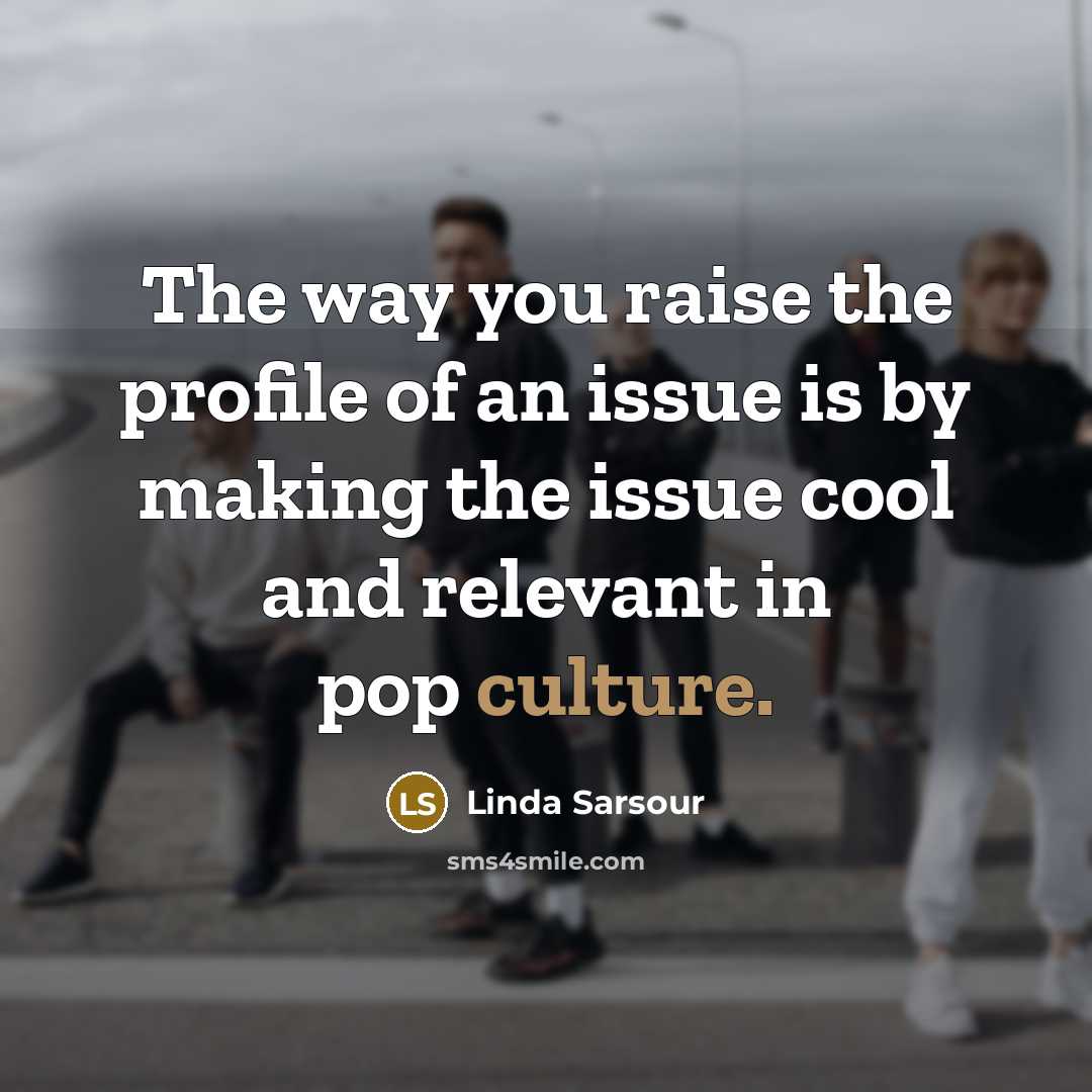 “The way you raise the profile of an issue is…” quote by Linda Sarsour