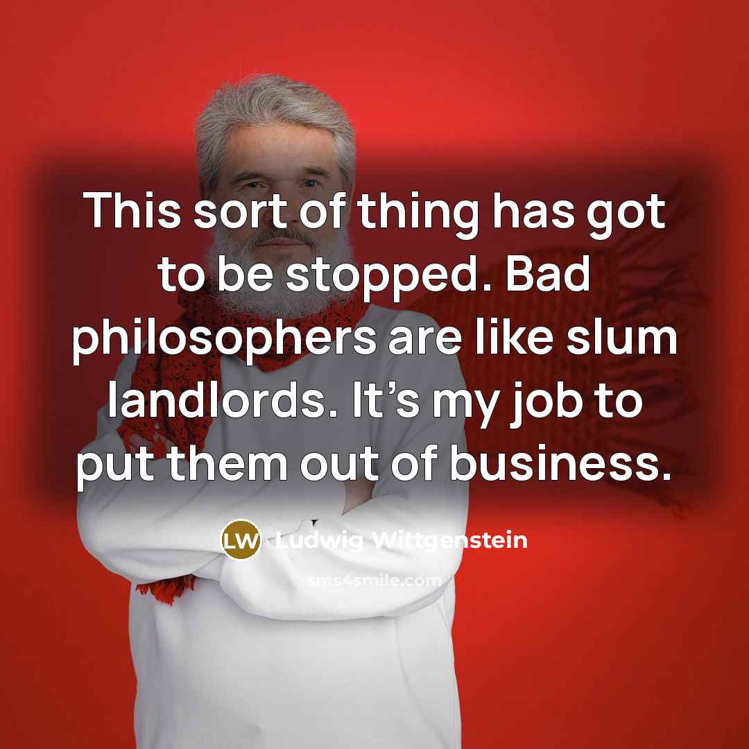 “This sort of thing has got to be stopped. Bad…” quote by Ludwig Wittgenstein
