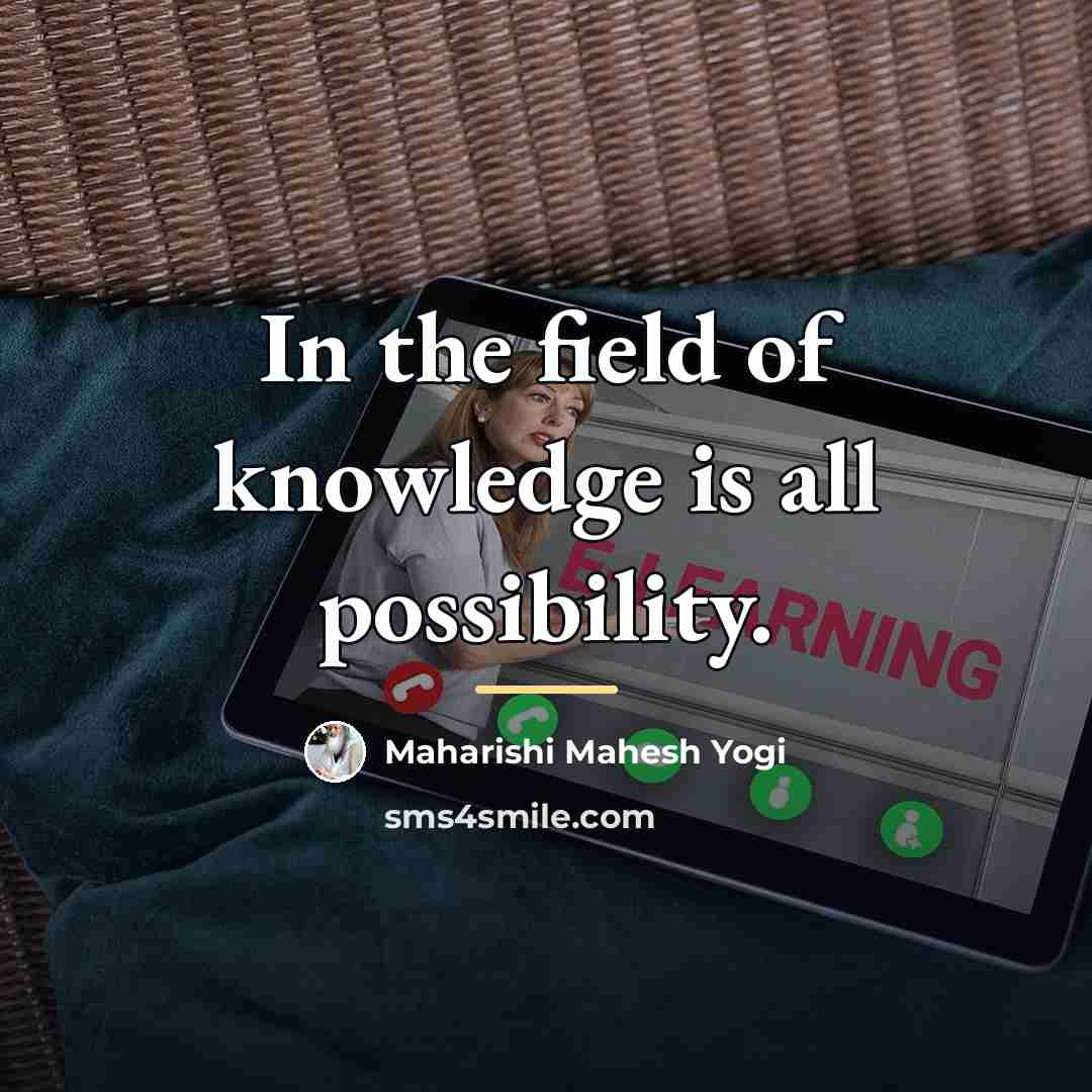 “In the field of knowledge is all possibility.…” quote by Maharishi Mahesh Yogi