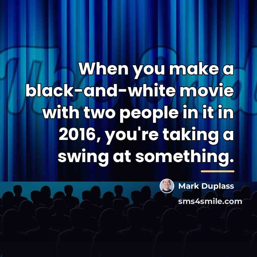 “When you make a black-and-white movie with two people in…” quote by Mark Duplass