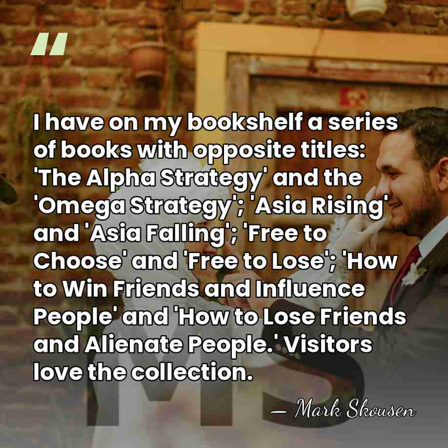 I have on my bookshelf a series of books with opposite titles:&hellip; - Mark Skousen