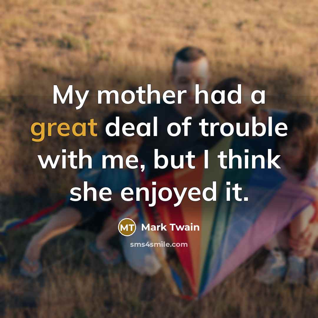“My mother had a great deal of trouble with me,…” quote by Mark Twain