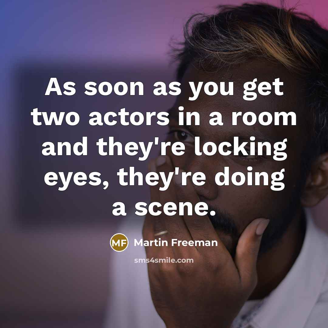 “As soon as you get two actors in a room…” quote by Martin Freeman