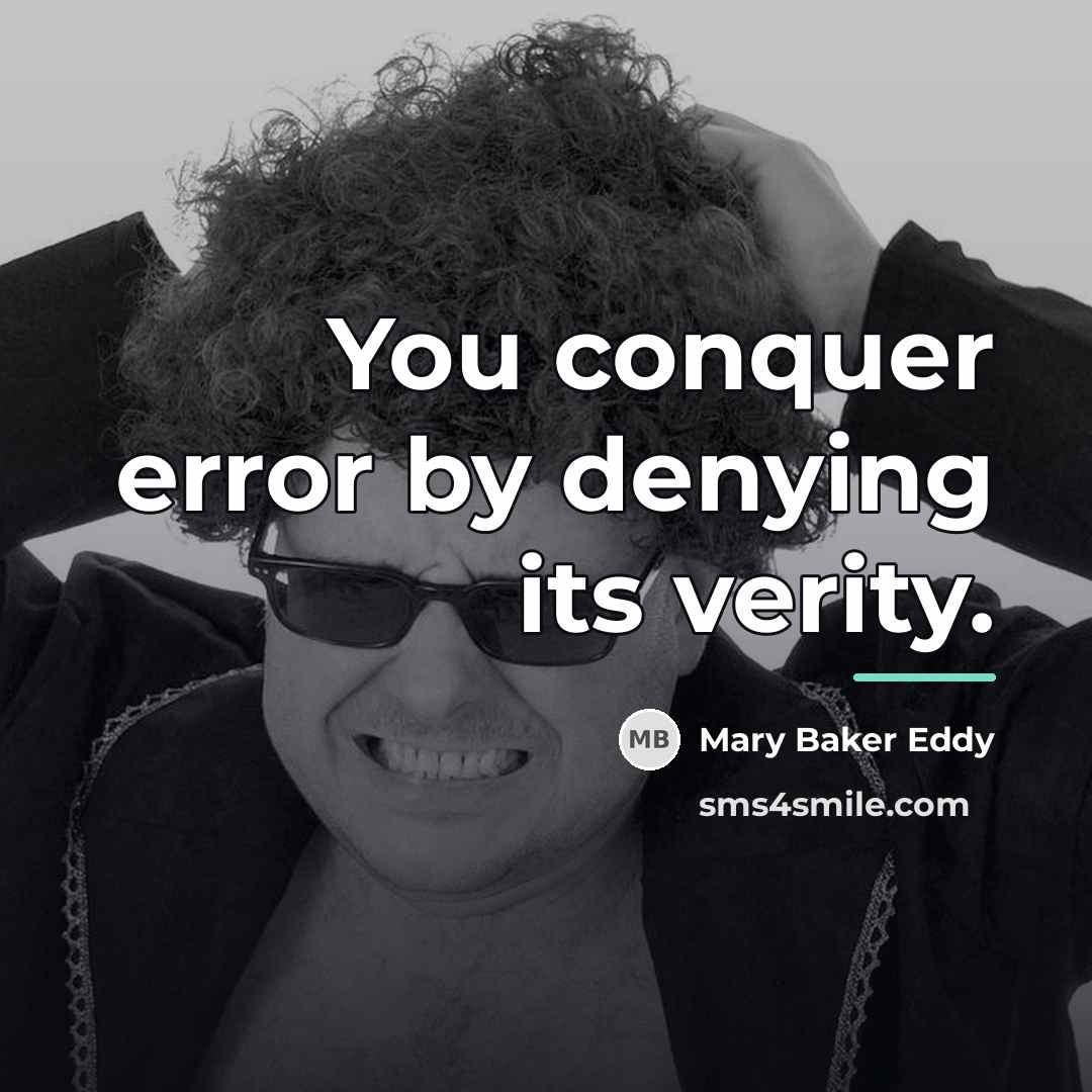“You conquer error by denying its verity.…” quote by Mary Baker Eddy