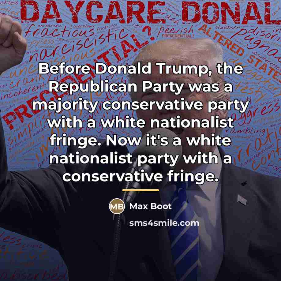 “Before Donald Trump, the Republican Party was a majority conservative…” quote by Max Boot