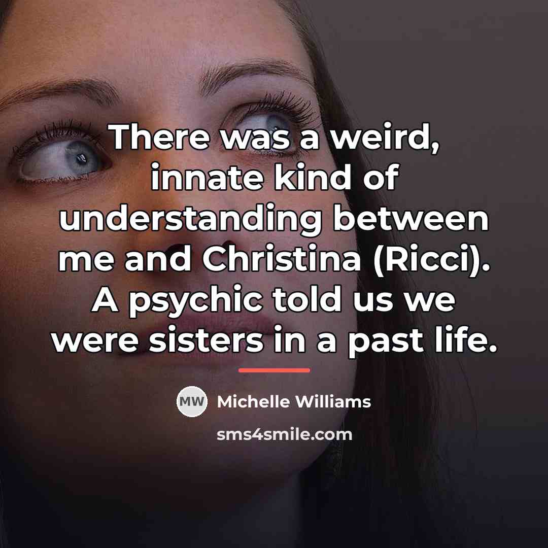 “There was a weird, innate kind of understanding between me…” quote by Michelle Williams