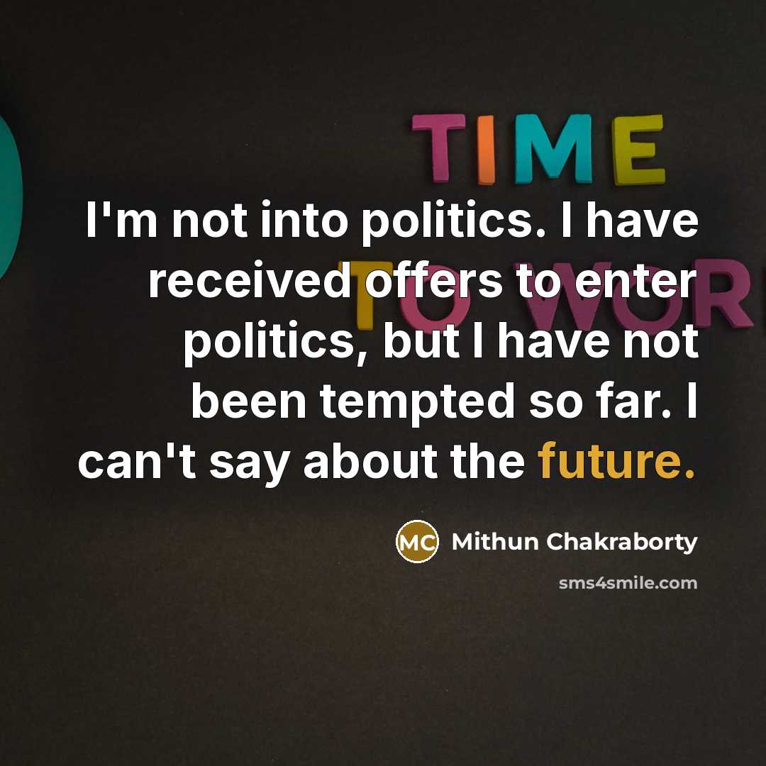 “I'm not into politics. I have received offers to enter…” quote by Mithun Chakraborty