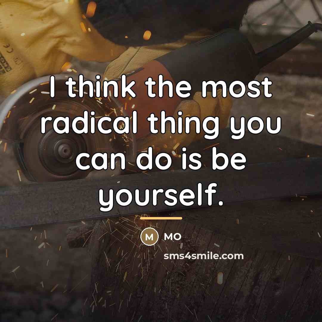 “I think the most radical thing you can do is…” quote by MO