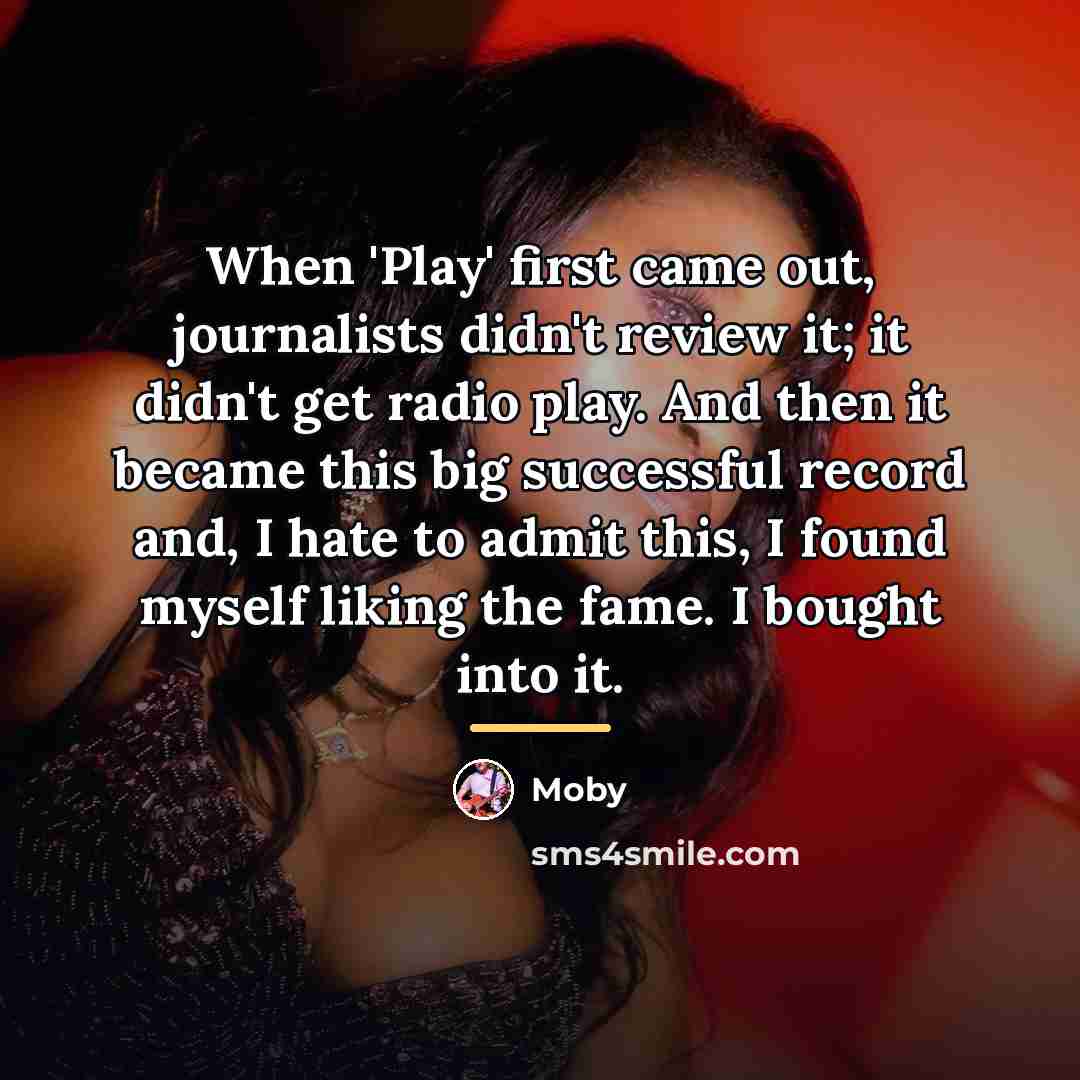 “When 'Play' first came out, journalists didn't review it; it…” quote by Moby