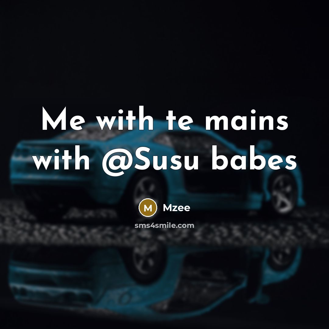“Me with te mains with @Susu babes” quote by Mzee