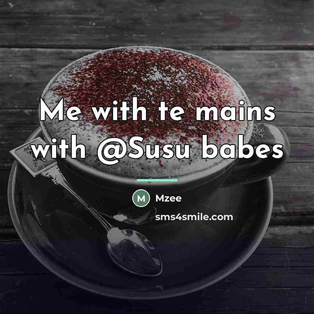 “Me with te mains with @Susu babes…” quote by Mzee